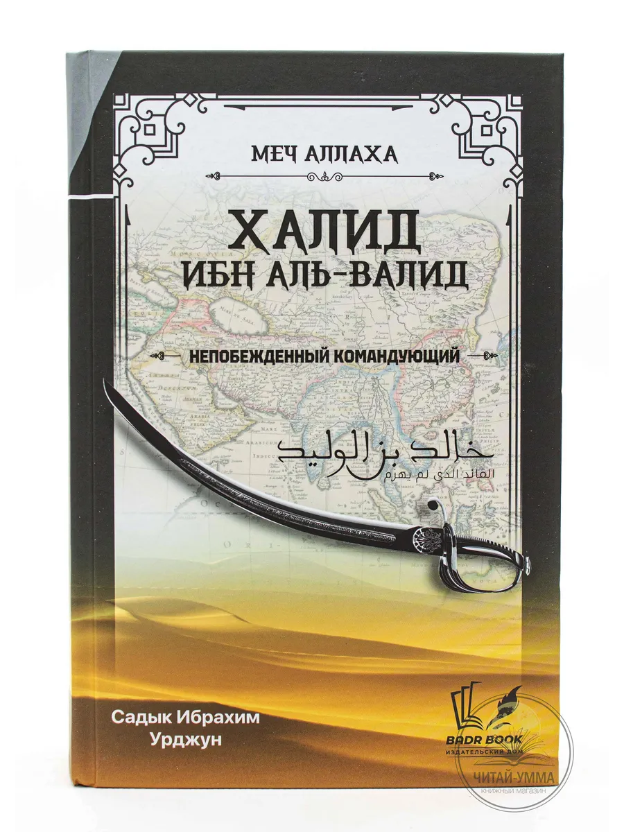 Книга "Меч Аллаха: Халид ибн Валид. Непобежденный командующий". Садык Ибрахим Урджун. Badr Book.